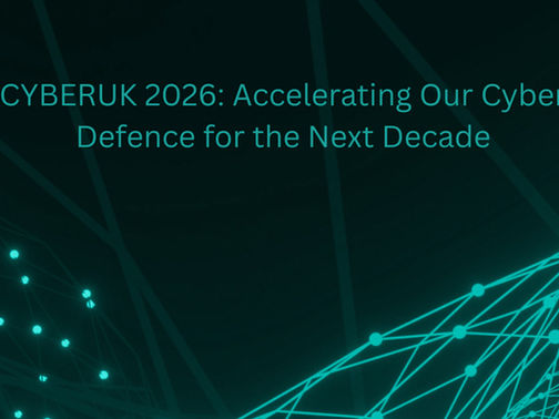 CYBER UK 2026: Accelerating Our Cyber Defence for the Next Decade