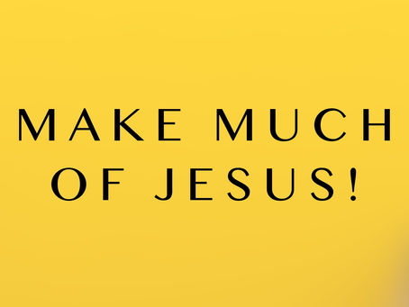 Make Much of Jesus!