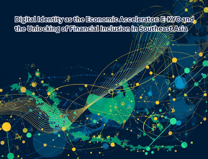 Digital Identity as the Economic Accelerator: E-KYC and the Unlocking of Financial Inclusion in Southeast Asia