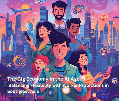 The Gig Economy in the AI Age: Balancing Flexibility with Worker Protections in Southeast Asia