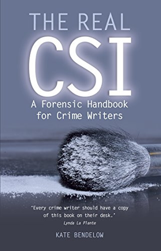 The Real CSI, a forensic handbook for crime writers, by Kate Bendelow. REVIEW BY BARBARA COPPERTHWAITE