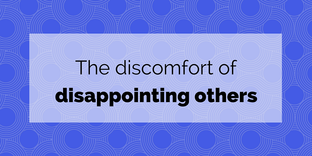 the discomfort of disappointing others.png