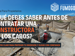 ¿Qué debes saber antes de contratar una constructora en Los Cabos?