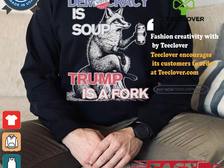 Kamala Harris Democracy Is Soup Trump Is A Fork Harris Walz American Fox T shirt