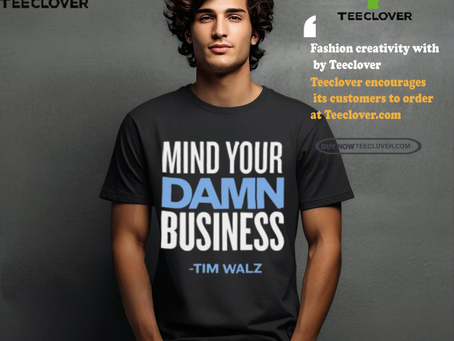 Mind Your Damn Business Tim Walz Shirt