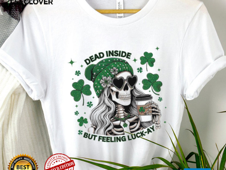 Skeleton dead inside but feeling luck ay Saint Patrick’s Day shirt