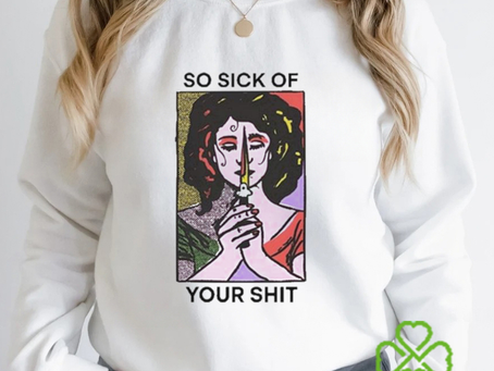 Official So Sick Of Your Shit Shirt