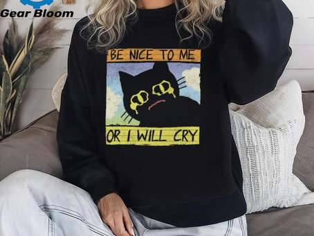 Be Nice To Me Or I Will Cry shirt