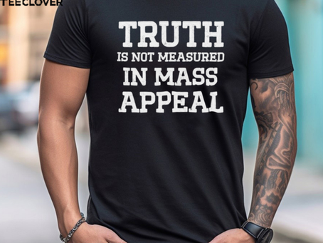 Truth is not measured in mass appeal shirt