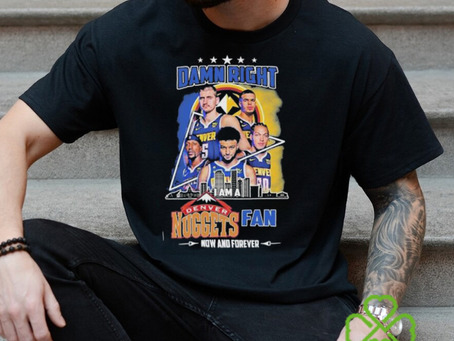 Damn Right I am a Denver Nuggets Fan now and forever Skyline 2024 Shirt