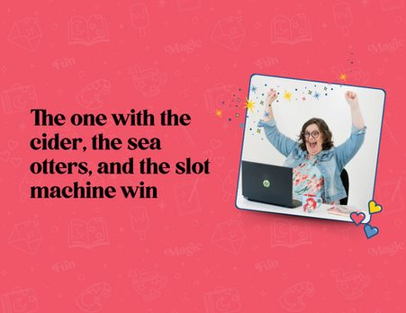 The one with the cider, the sea otters in Alaska, and the slot machine win