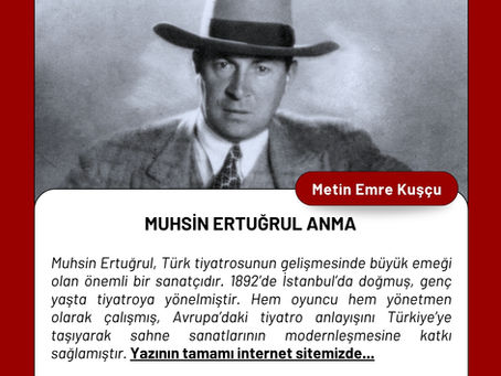 Muhsin Ertuğrul, Türk tiyatrosunun gelişmesinde büyük emeği olan önemli bir sanatçıdır. 1892’de İstanbul’da doğmuş, genç yaşta tiyatroya yönelmiştir. Hem oyuncu hem yönetmen olarak çalışmış, Avrupa’daki tiyatro anlayışını Türkiye’ye taşıyarak sahne sanatlarının modernleşmesine katkı sağlamıştır. Yazının tamamı internet sitemizde...