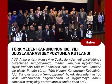 ABB, Ankara Kent Konseyi ve Çalıkuşları Derneği öncülüğünde düzenlenen sempozyumda; medeni kanunun uygulanması, siyasi iradenin rolü ve kadınların hukuk mücadelesi konuları ele alındı. İki gün süren “Türk Medeni Kanunu'nun Kabulünün 100. Yılı Uluslararası Sempozyumu”, hukuk devrimlerinin 100 yıllık kazanımlarını değerlendiren ve uygulamaya dönük konuların tartışıldığı oturumların ardından sona erdi.