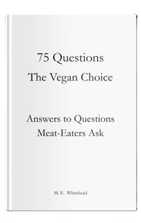 Cover of 75 Questions: The Vegan Choice by M. E. Whitehead