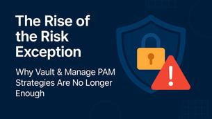 The Rise of the Risk Exception: Vault & Manage PAM Failure