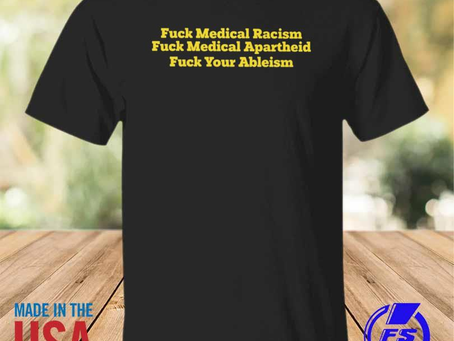 Rainbowtclothingllc - Fuck medical racism fuck medical apartheid fuck your ableism new shirt