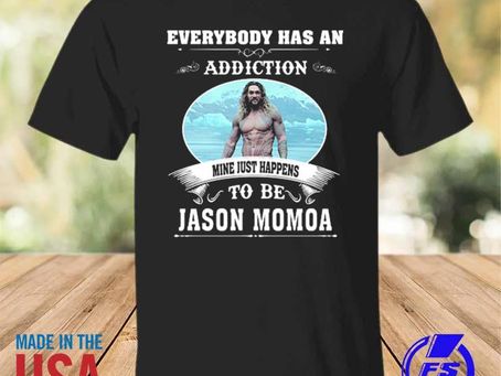 Rainbowtclothingllc - Everybody has an addiction mine just happens to jason momoa 2023 shirt