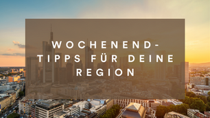 Wochenend-Tipps für deine Region! 