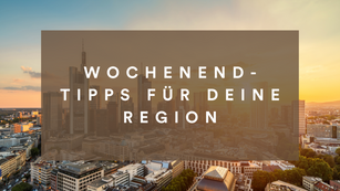Wochenend-Tipps für deine Region! 