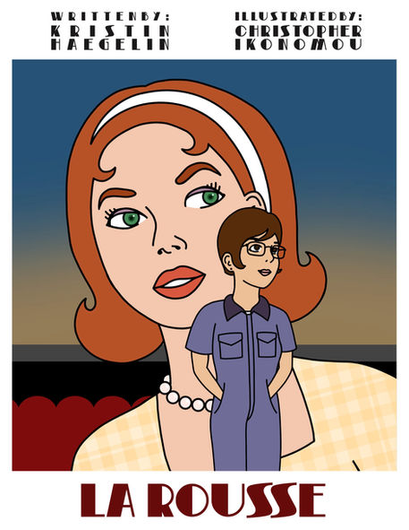 cartoon movie poster titled La Rousse, written by kristin haegelin. and illustrated by christopher Ikonomou. it features a large bust portrait of a red haired woman with red lips, green eyes, a white headband, and a yellow gingham dress behind a full body portrait of a tan girl with short brown hair, glasses, and purple coveralls.
