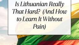 Is Lithuanian Really That Hard? (And How to Learn It Without Pain)