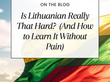 Is Lithuanian Really That Hard? (And How to Learn It Without Pain)