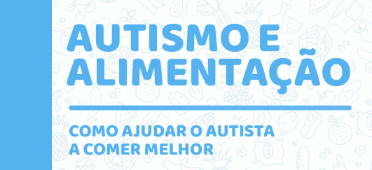 E-book "Autismo e Alimentação: Como ajudar o autista a comer melhor"