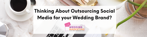 Thinking About Outsourcing Social Media for your Wedding Brand? Here's What You Need to Know!