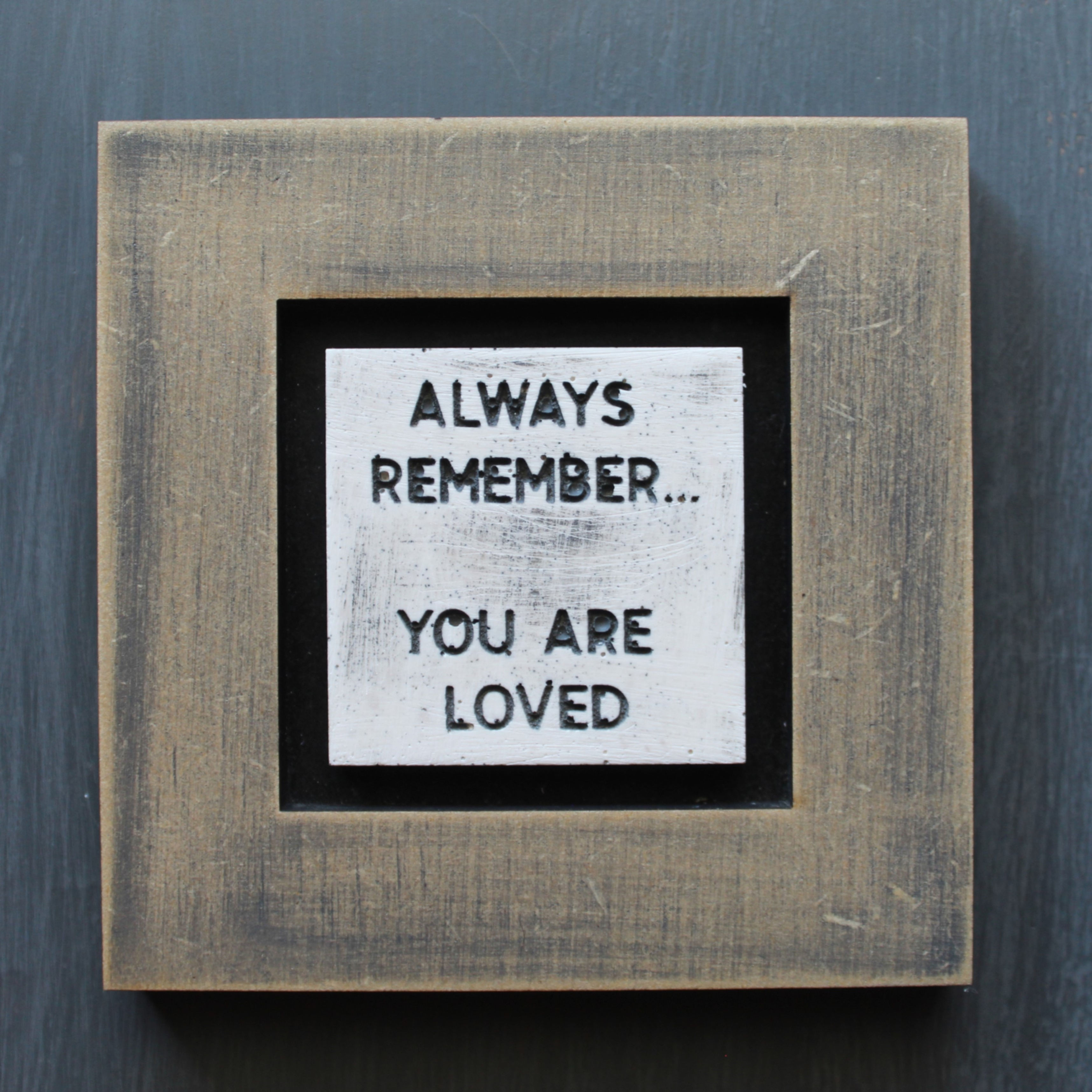 "Always remember you are loved" 100x100mm mini frame, front view