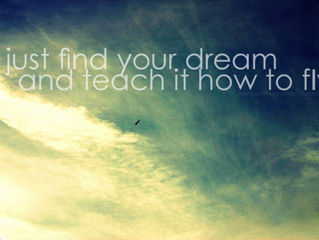 "Find Your Dream and Teach it How to Fly."