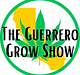 The Guerrero Grow Show