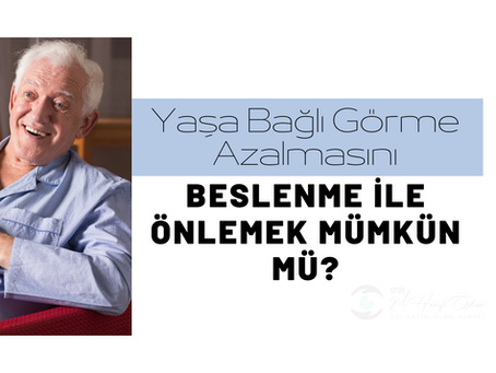 BESLENME İLE YAŞA BAĞLI GÖRME KAYBINI AZALTMAK MÜMKÜN MÜ?