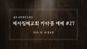 (2020.05.08) 제자침례교회 카타콤 예배#27 (Ft. 이대영 선교사님 설교)