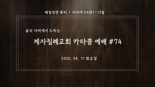 (2020.08.11) 카타콤예배 #74(설교/김주찬 전도사님)