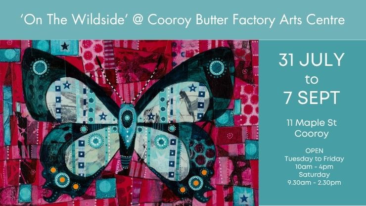 Colorful butterfly art with text details for "On The Wildside" exhibit at Cooroy Butter Factory Arts Centre, July 31 to Sept 7.