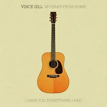 VINCE GILL | 50 YEARS FROM HOME: I GAVE YOU EVERYTHING I HAD