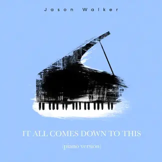 JASON WALKER | IT ALL COMES DOWN TO THIS (PIANO VERSION) - SINGLE