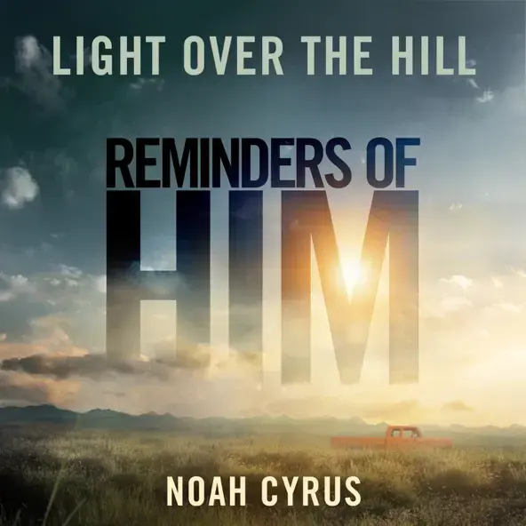 NOAH CYRUS | LIGHT OVER THE HILL (FROM REMINDERS OF HIM) 