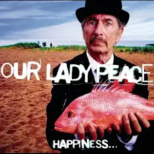 OUR LADY PEACE | HAPPINESS...IS NOT A FISH THAT YOU CAN CATCH (1999)