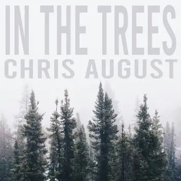 CHRIS AUGUST | IN THE TREES