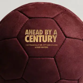 THE TRAGICALLY HIP, CITY AND COLOUR, RUBY WATERS & CANADA SOCCER | AHEAD BY A CENTURY (FEAT. BOI-1DA)