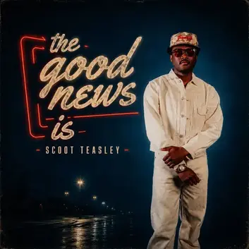 SCOOT TEASLEY | THE GOOD NEWS IS