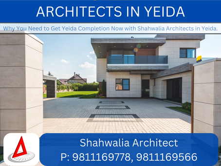 Why You Need to Get Yeida Completion Now with Shahwalia Architects in Yeida.