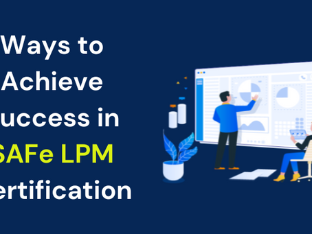 LPM Exam: Passing Strategies to Earn Certified SAFe Lean Portfolio Manager (LPM) Certification