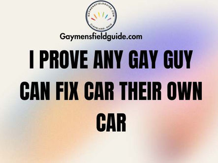 An image with the gaymensfieldguide.com logo, that reads "I prove any gay guy can fix their own car"
