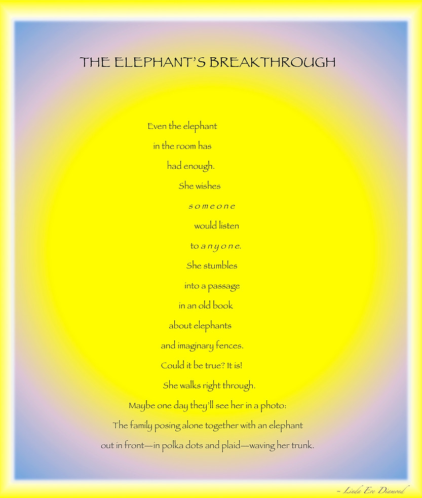"The Elephant's Breakthrough" is a poem about the elephant in the room, by Linda Eve Diamond