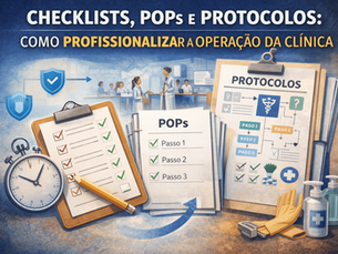 Checklists, POPs e Protocolos: Como Profissionalizar a Operação da Clínica