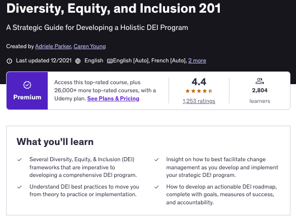 Screenshot of a Udemy course titled "Diversity, Equity, and Inclusion 201" with the subtitle “A Strategic Guide for Developing a Holistic DEI Program.” The course is created by Adriele Parker and Caren Young. It was last updated in December 2021 and is available in English, with auto-translations in French and two other languages. The course has a 4.4-star rating from 1,253 ratings and has 2,804 learners. A "Premium" label is shown, indicating access to over 26,000 top-rated courses with a Udemy plan. The "What you'll learn" section highlights learning DEI frameworks, best practices for implementation, change management facilitation, and developing an actionable DEI roadmap with goals, success measures, and accountability.