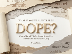 What if you've always been dope? A Seven Threads™ Reflection on Recognition, Visibility, and the Stories We Carry.