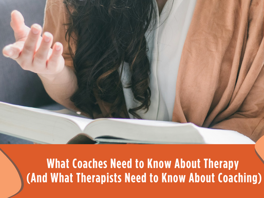 What Coaches Need to Know About Therapy (And What Therapists Need to Know About Coaching)